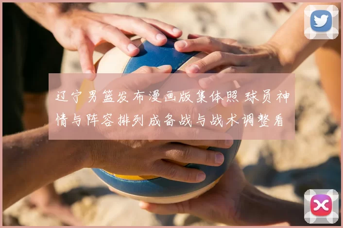 辽宁男篮发布漫画版集体照 球员神情与阵容排列成备战与战术调整看点