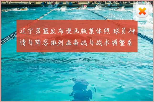 辽宁男篮发布漫画版集体照 球员神情与阵容排列成备战与战术调整看点