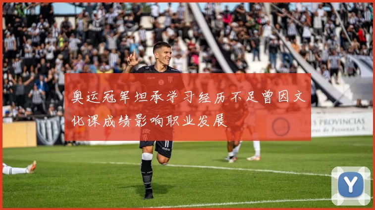 奥运冠军坦承学习经历不足曾因文化课成绩影响职业发展