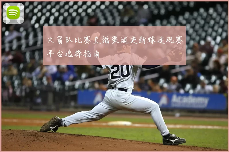 火箭队比赛直播渠道更新球迷观赛平台选择指南