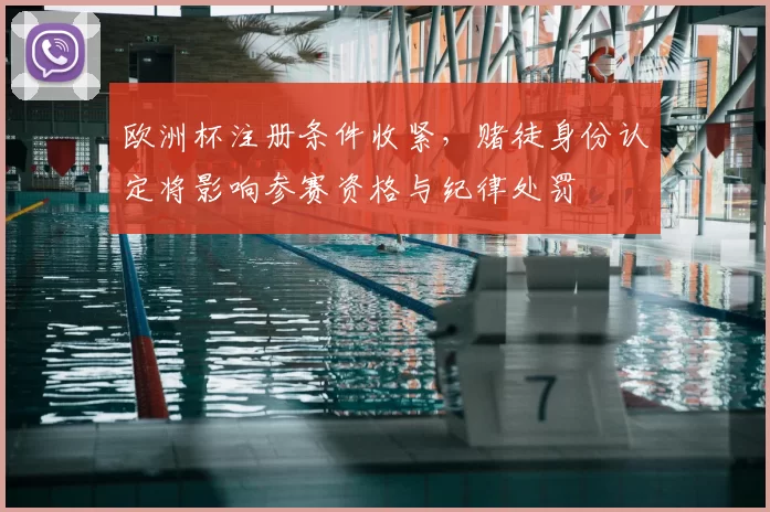 欧洲杯注册条件收紧，赌徒身份认定将影响参赛资格与纪律处罚