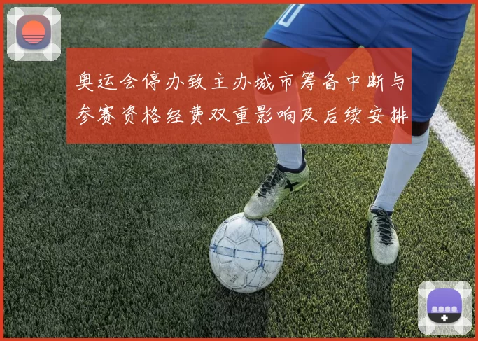 奥运会停办致主办城市筹备中断与参赛资格经费双重影响及后续安排
