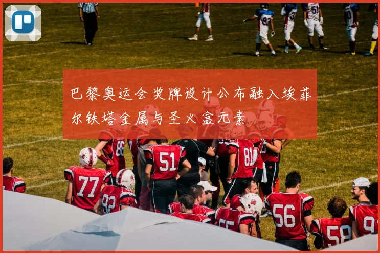 巴黎奥运会奖牌设计公布融入埃菲尔铁塔金属与圣火盒元素